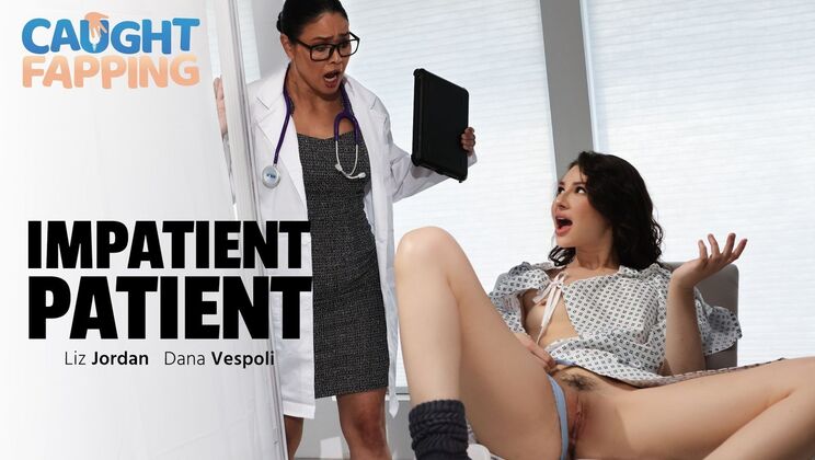 [CaughtFapping] - Impatient Patient Fucked by Doctor Dana Vespoli and Nurse Liz Jordan - Dana Vespoli - Liz Jordan